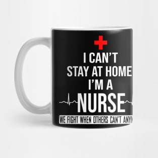 I Can't Stay At Home I'm A Nurse We Fight - Nurse Gifts Mug